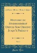 Histoire du Stadhouderat Depuis Son Origine Jusqu'à Présent, Vol. 2 (Classic Reprint)