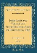 Jahrbücher des Vereins von Alterthumsfreunden im Rheinlande, 1888, Vol. 85 (Classic Reprint)