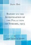 Report on the Investigation of the Pollution of Streams, 1915 (Classic Reprint)
