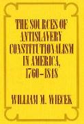 The Sources of Anti-Slavery Constitutionalism in America, 1760-1848