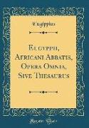 Eugyppii, Africani Abbatis, Opera Omnia, Sive Thesaurus (Classic Reprint)