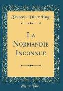 La Normandie Inconnue (Classic Reprint)