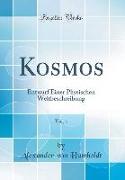 Kosmos, Vol. 1: Entwurf Einer Physischen Weltbeschreibung (Classic Reprint)