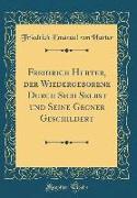 Freidrich Hurter, der Wiedergeborene Durch Sich Selbst und Seine Gegner Geschildert (Classic Reprint)