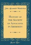 History of the Society of Advocates in Aberdeen (Classic Reprint)