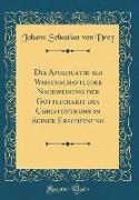 Die Apologetik als Wissenschaftliche Nachweisung der Göttlichkeit des Christenthums in Seiner Erscheinung (Classic Reprint)