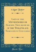 Lays of the Minnesingers or German Troubadours of the Twelfth and Thirteenth Centuries (Classic Reprint)