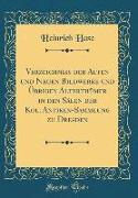 Verzeichniss der Alten und Neuen Bildwerke und Übrigen Alterthümer in den Sälen der Kgl. Antiken-Sammlung zu Dresden (Classic Reprint)