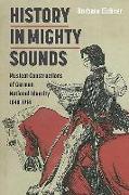 History in Mighty Sounds: Musical Constructions of German National Identity, 1848 -1914