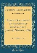 Public Documents of the State of Connecticut, January Session, 1889 (Classic Reprint)