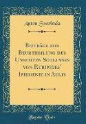 Beiträge zur Beurtheilung des Unechten Schlusses von Euripides' Iphigenie in Aulis (Classic Reprint)