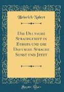 Das Deutsche Sprachgebiet in Europa und die Deutsche Sprache Sonst und Jetzt (Classic Reprint)