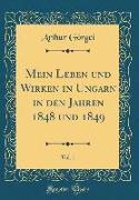 Mein Leben und Wirken in Ungarn in den Jahren 1848 und 1849, Vol. 1 (Classic Reprint)