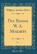 Die Briefe W. A. Mozarts, Vol. 1 (Classic Reprint)