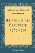 Briefe aus der Brautzeit, 1787-1791 (Classic Reprint)