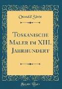 Toskanische Maler im XIII. Jahrhundert (Classic Reprint)