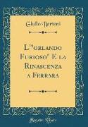 L'"orlando Furioso" E la Rinascenza a Ferrara (Classic Reprint)