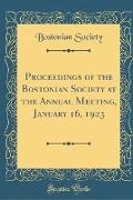 Proceedings of the Bostonian Society at the Annual Meeting, January 16, 1923 (Classic Reprint)