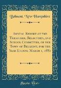 Annual Report of the Treasurer, Selectmen, and School Committee, of the Town of Belmont, for the Year Ending March 1, 1881 (Classic Reprint)