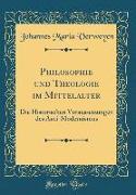 Philosophie Und Theologie Im Mittelalter: Die Historischen Voraussetzungen Des Anti-Modernismus (Classic Reprint)