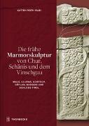 Die frühe Marmorskulptur von Chur, Schänis und dem Vinschgau (Mals, Glurns, Kortsch, Göflan, Burgeis und Schloss Tirol)
