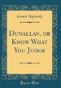 Dunallan, or Know What You Judge (Classic Reprint)