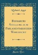 Bismarcks Stellung zum Parlamentarischen Wahlrecht (Classic Reprint)