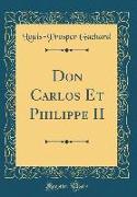 Don Carlos Et Philippe II (Classic Reprint)