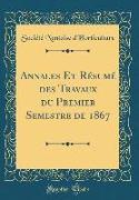Annales Et Résumé des Travaux du Premier Semestre de 1867 (Classic Reprint)