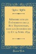 Mémoire sur les Événements de la Rue Transnonain, dans les Journées des 13 Et 14 Avril 1834 (Classic Reprint)