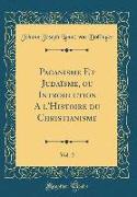 Paganisme Et Judaïsme, ou Introduction A l'Histoire du Christianisme, Vol. 2 (Classic Reprint)