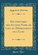 Dictionnaire des Anciens Noms de Lieu du Département de l'Eure (Classic Reprint)