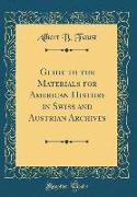 Guide to the Materials for American History in Swiss and Austrian Archives (Classic Reprint)