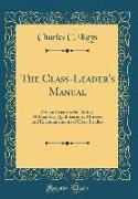 The Class-Leader's Manual: Or, an Essay on the Duties, Difficulties, Qualifications, Motives and Encouragements of Class Leaders (Classic Reprint