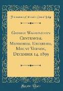 George Washington Centennial Memeorial Excerises, Mount Vernon, December 14, 1899 (Classic Reprint)