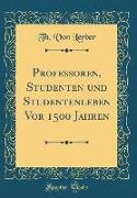 Professoren, Studenten und Studentenleben Vor 1500 Jahren (Classic Reprint)