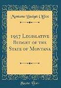 1957 Legislative Budget of the State of Montana (Classic Reprint)
