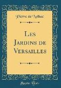 Les Jardins de Versailles (Classic Reprint)