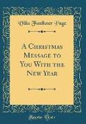 A Christmas Message to You With the New Year (Classic Reprint)