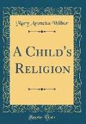 A Child's Religion (Classic Reprint)