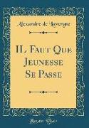 IL Faut Que Jeunesse Se Passe (Classic Reprint)