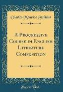 A Progressive Course in English Literature Composition (Classic Reprint)