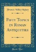 Fifty Topics in Roman Antiquities (Classic Reprint)