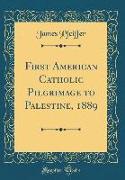 First American Catholic Pilgrimage to Palestine, 1889 (Classic Reprint)