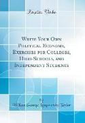 Write Your Own Political Economy, Exercises for Colleges, High-Schools, and Independent Students (Classic Reprint)