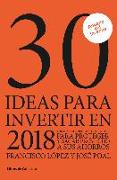 30 ideas para invertir en 2018 : ideas y sugerencias concretas para proteger y sacar provecho a sus ahorros