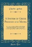 A System of Greek Prosody and Metre: For the Use of Schools and Colleges, Together with the Choral Scanning of the Prometheus Vinctus of Æschylus, and