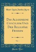 Das Allgemeine Concilium Und Der Religiöse Frieden, Vol. 1 (Classic Reprint)