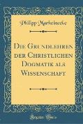 Die Grundlehren der Christlichen Dogmatik als Wissenschaft (Classic Reprint)