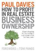 How to Profit in Real Estate Business Ownership: Essential Reading for Any Existing or Aspiring Real Estate Business Owner